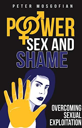 Power Sex and Shame:  Overcoming Sexual Exploitation by Peter Mosgofian