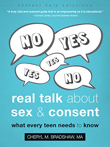 Real Talk About Sex and Consent: What Every Teen Needs to Know by Cheryl M. Bradshaw, MA