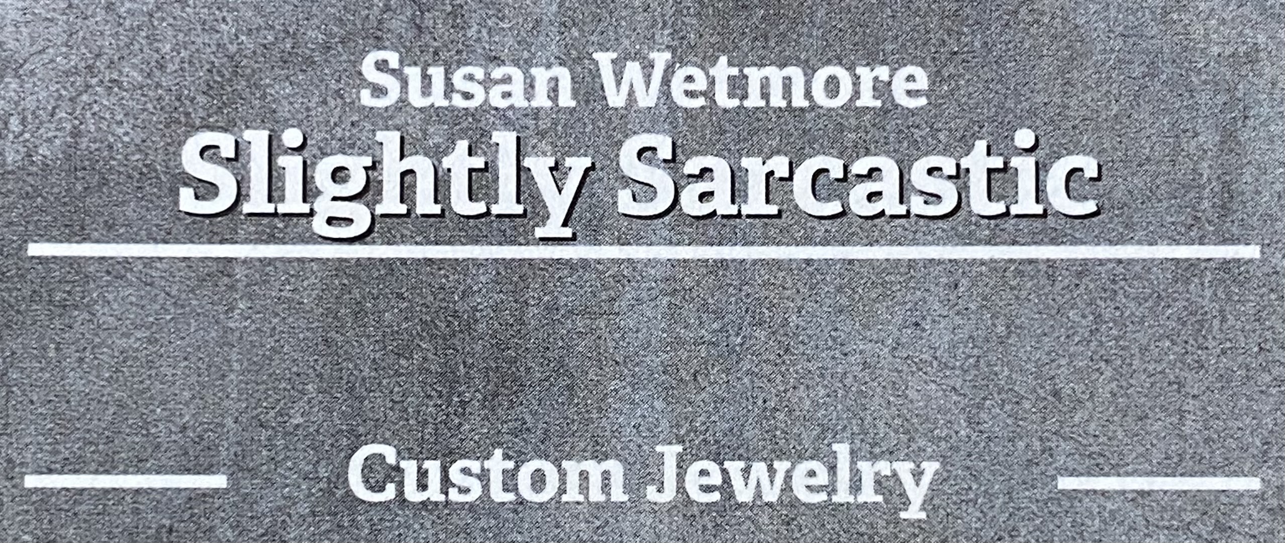 Slightly Sarcastic Jewelry - Susan Wetmore