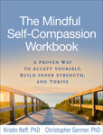 The Mindful Self-Compassion Workbook:  A Proven Way to Accept Yourself, Build Inner Strength, and Thrive by Kristin Neff and Christopher Germer